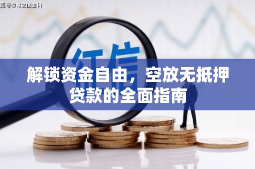 白玉解锁资金自由，空放无抵押贷款的全面指南