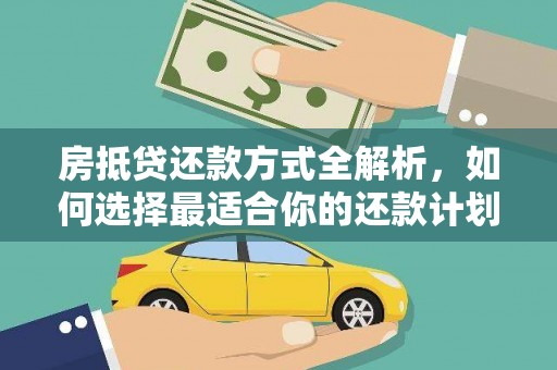 永川房抵贷还款方式全解析，如何选择最适合你的还款计划？