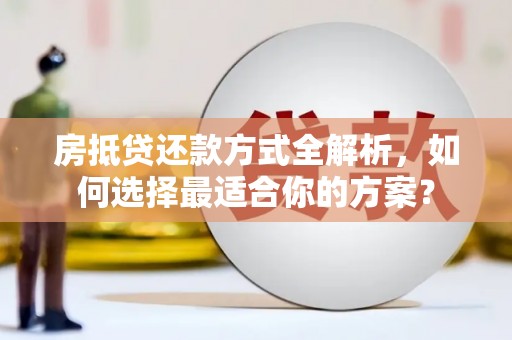 富川房抵贷还款方式全解析，如何选择最适合你的方案？